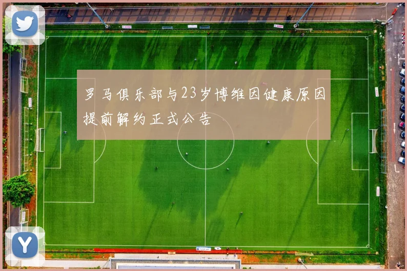 罗马俱乐部与23岁博维因健康原因提前解约正式公告
