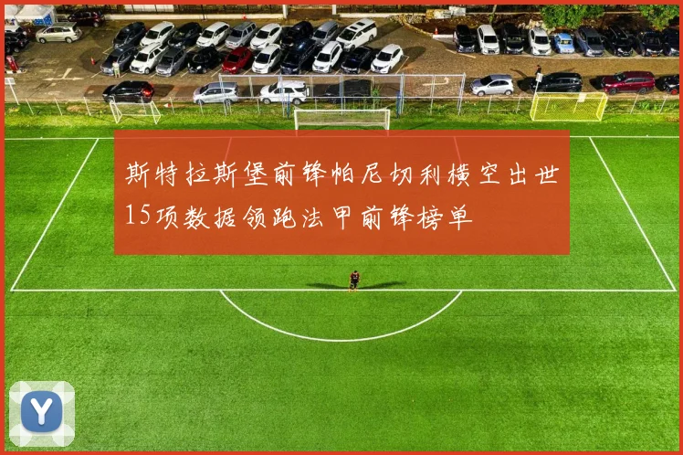 斯特拉斯堡前锋帕尼切利横空出世15项数据领跑法甲前锋榜单