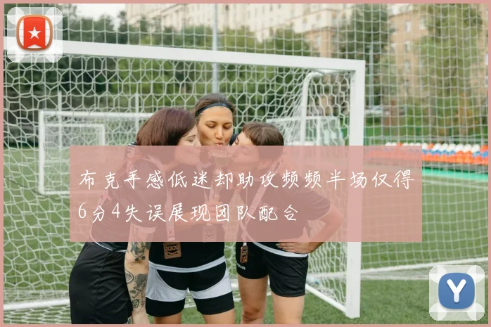布克手感低迷却助攻频频半场仅得6分4失误展现团队配合
